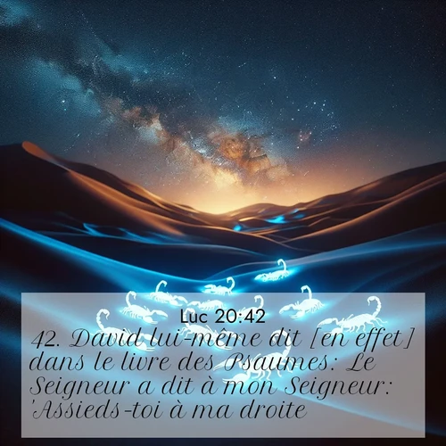 Segond21 Évangile selon Luc  ; image nature: image avec le verset biblique :David lui-même dit [en effet] dans le livre des Psaumes: Le Seigneur a dit à mon Seigneur: &#039;Assieds-toi à ma droite ;  ; 20:42