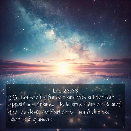 Segond21 Évangile selon Luc  ; image nature: image avec le verset biblique :Lorsqu&#039;ils furent arrivés à l&#039;endroit appelé «le Crâne», ils le crucifièrent là ainsi que les deux malfaiteurs, l&#039;un à droite, l&#039;autre à gauche. ;  ; 23:33