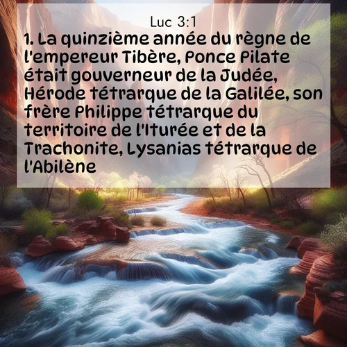 Segond21 Évangile selon Luc  ; image nature: image avec le verset biblique :La quinzième année du règne de l&#039;empereur Tibère, Ponce Pilate était gouverneur de  la Judée, Hérode tétrarque de  la Galilée, son frère Philippe tétrarque du territoire de l&#039;Iturée et de la Trachonite, Lysanias tétrarque de l&#039;Abilène, ;  ; 3:1