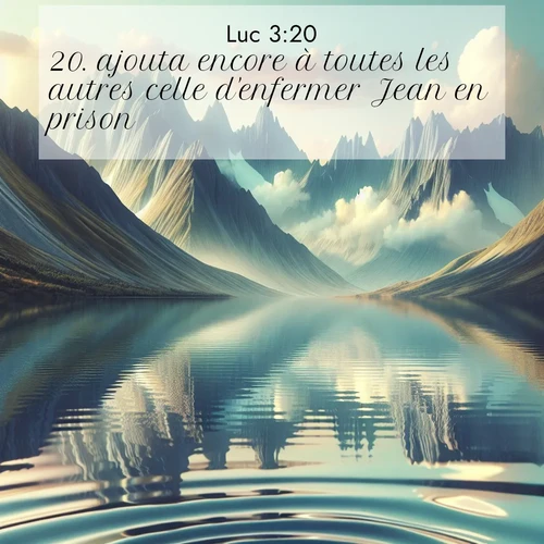 Segond21 Évangile selon Luc  ; image nature: image avec le verset biblique :ajouta encore à toutes les autres celle d&#039;enfermer Jean en prison. ;  ; 3:20