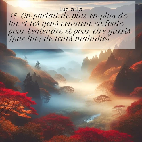 Segond21 Évangile selon Luc  ; image nature: image avec le verset biblique :On parlait de plus en plus de lui et les gens venaient en foule pour l&#039;entendre et pour être guéris [par lui] de leurs maladies. ;  ; 5:15