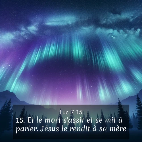 Segond21 Évangile selon Luc  ; image nature: image avec le verset biblique :Et le mort s&#039;assit et se mit à parler. Jésus le rendit à sa mère. ;  ; 7:15