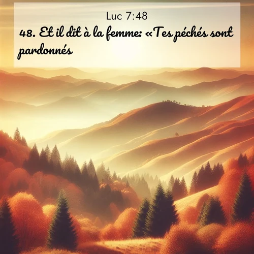 Segond21 Évangile selon Luc  ; image nature: image avec le verset biblique :Et il dit à la femme: «Tes péchés sont pardonnés.» ;  ; 7:48