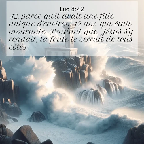 Segond21 Évangile selon Luc  ; image nature: image avec le verset biblique :parce qu&#039;il avait une fille unique d&#039;environ 12 ans qui était mourante. Pendant que Jésus s&#039;y rendait, la foule le serrait de tous côtés. ;  ; 8:42