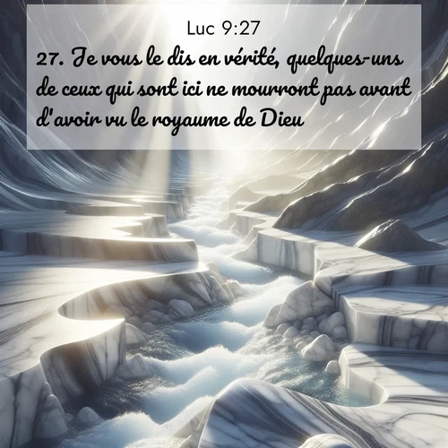 Segond21 Évangile selon Luc  ; image nature: image avec le verset biblique :Je vous le dis en vérité, quelques-uns de ceux qui sont ici ne mourront pas avant d&#039;avoir vu le royaume de Dieu.» ;  ; 9:27