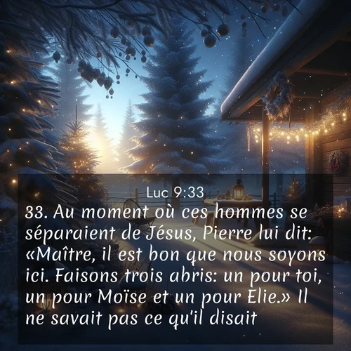 Segond21 Évangile selon Luc  ; image nature: image avec le verset biblique :Au moment où ces hommes se séparaient de Jésus, Pierre lui dit: «Maître, il est bon que nous soyons ici. Faisons trois abris: un pour toi, un pour Moïse et un pour Elie.» Il ne savait pas ce qu&#039;il disait. ;  ; 9:33