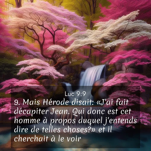 Segond21 Évangile selon Luc  ; image nature: image avec le verset biblique :Mais Hérode disait: «J&#039;ai fait décapiter Jean. Qui donc est cet homme à propos duquel j&#039;entends dire de telles choses?» et il cherchait à le voir. ;  ; 9:9
