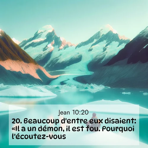 Segond21 Évangile selon Jean  ; image nature: image avec le verset biblique :Beaucoup d&#039;entre eux disaient: «Il a un démon, il est fou. Pourquoi l&#039;écoutez-vous?» ;  ; 10:20