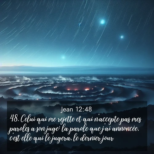 Segond21 Évangile selon Jean  ; image nature: image avec le verset biblique :Celui qui me rejette et qui n&#039;accepte pas mes paroles a son juge: la parole que j&#039;ai annoncée, c&#039;est elle qui le jugera, le dernier jour. ;  ; 12:48