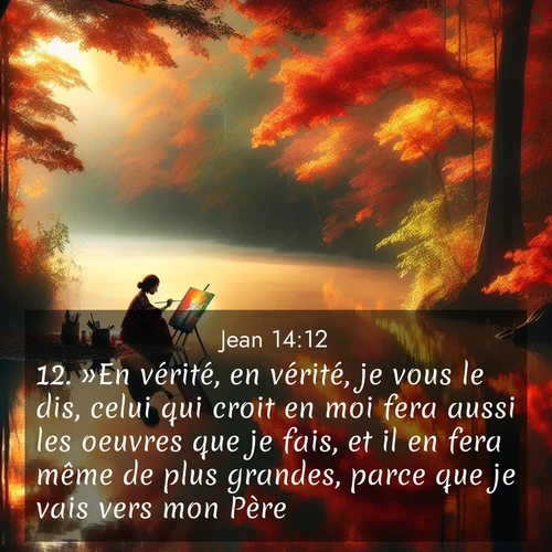 Segond21 Évangile selon Jean  ; image nature: image avec le verset biblique :»En vérité, en vérité, je vous le dis, celui qui croit en moi fera aussi les oeuvres que je fais, et il en fera même de plus grandes, parce que je vais vers mon Père. ;  ; 14:12