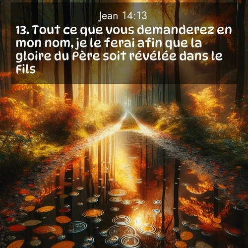 Segond21 Évangile selon Jean  ; image nature: image avec le verset biblique :Tout ce que vous demanderez en mon nom, je le ferai afin que la gloire du Père soit révélée dans le Fils. ;  ; 14:13