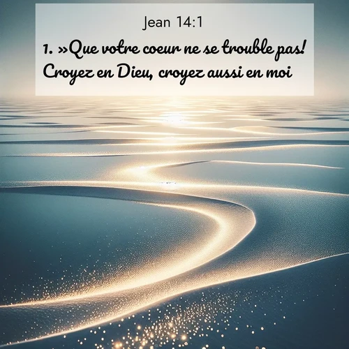 Segond21 Évangile selon Jean  ; image nature: image avec le verset biblique :»Que votre coeur ne se trouble pas! Croyez en Dieu, croyez aussi en moi. ;  ; 14:1