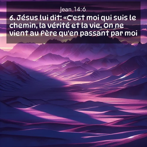 Segond21 Évangile selon Jean  ; image nature: image avec le verset biblique :Jésus lui dit: «C&#039;est moi qui suis le chemin, la vérité et la vie. On ne vient au Père qu&#039;en passant par moi. ;  ; 14:6