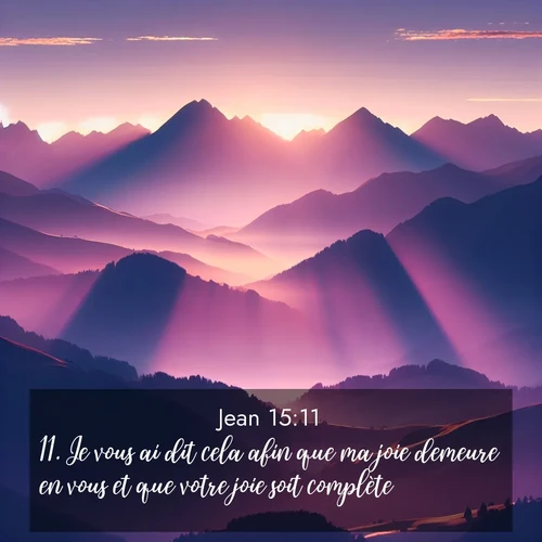 Segond21 Évangile selon Jean  ; image nature: image avec le verset biblique :Je vous ai dit cela afin que ma joie demeure en vous et que votre joie soit complète. ;  ; 15:11