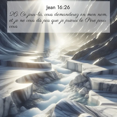 Segond21 Évangile selon Jean  ; image nature: image avec le verset biblique :Ce jour-là, vous demanderez en mon nom, et je ne vous dis pas que je prierai le Père pour vous. ;  ; 16:26