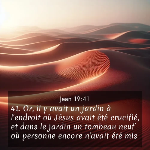 Segond21 Évangile selon Jean  ; image nature: image avec le verset biblique :Or, il y avait un jardin à l&#039;endroit où Jésus avait été crucifié, et dans le jardin un tombeau neuf où personne encore n&#039;avait été mis. ;  ; 19:41