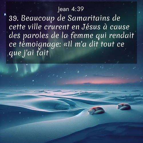 Segond21 Évangile selon Jean  ; image nature: image avec le verset biblique :Beaucoup de Samaritains de cette ville crurent en Jésus à cause des paroles de la femme qui rendait ce témoignage: «Il m&#039;a dit tout ce que j&#039;ai fait.» ;  ; 4:39
