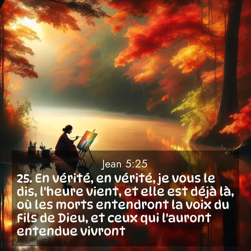 Segond21 Évangile selon Jean  ; image nature: image avec le verset biblique :En vérité, en vérité, je vous le dis, l&#039;heure vient, et elle est déjà là, où les morts entendront la voix du Fils de Dieu, et ceux qui l&#039;auront entendue vivront. ;  ; 5:25