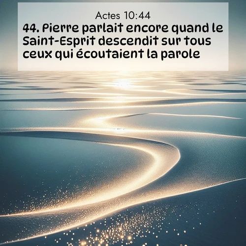 Segond21 Actes  ; image nature: image avec le verset biblique :Pierre parlait encore quand le Saint-Esprit descendit sur tous ceux qui écoutaient la parole. ;  ; 10:44