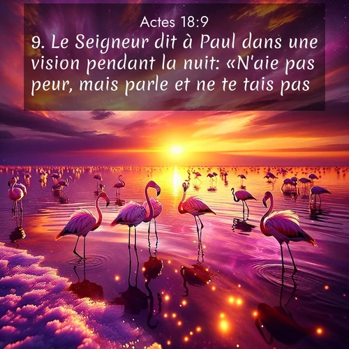 Segond21 Actes  ; image nature: image avec le verset biblique :Le Seigneur dit à Paul dans une vision pendant la nuit: «N&#039;aie pas peur, mais parle et ne te tais pas, ;  ; 18:9