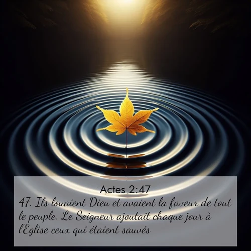 Segond21 Actes  ; image nature: image avec le verset biblique :Ils louaient Dieu et avaient la faveur de tout le peuple. Le Seigneur ajoutait chaque jour à l&#039;Eglise ceux qui étaient sauvés. ;  ; 2:47
