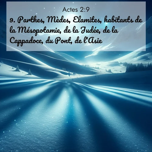 Segond21 Actes  ; image nature: image avec le verset biblique :Parthes, Mèdes, Elamites, habitants de la Mésopotamie, de la Judée, de la Cappadoce, du Pont, de l&#039;Asie, ;  ; 2:9