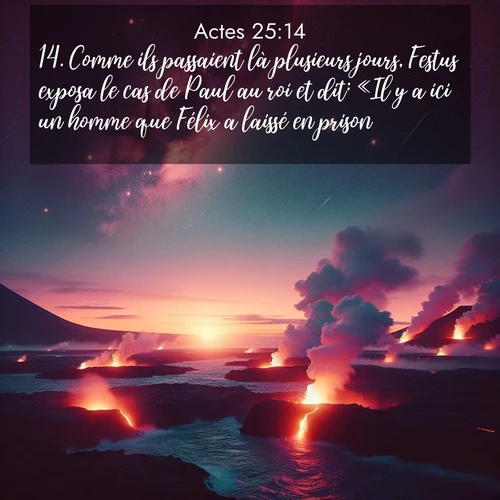 Segond21 Actes  ; image nature: image avec le verset biblique :Comme ils passaient là plusieurs jours, Festus exposa le cas de Paul au roi et dit: «Il y a ici un homme que Félix a laissé en prison. ;  ; 25:14
