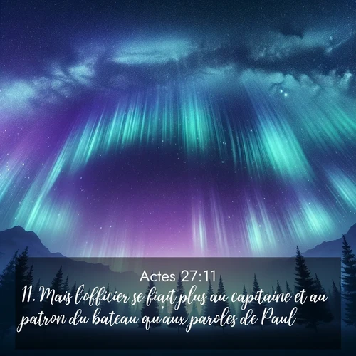 Segond21 Actes  ; image nature: image avec le verset biblique :Mais l&#039;officier se fiait plus au capitaine et au patron du bateau qu&#039;aux paroles de Paul. ;  ; 27:11