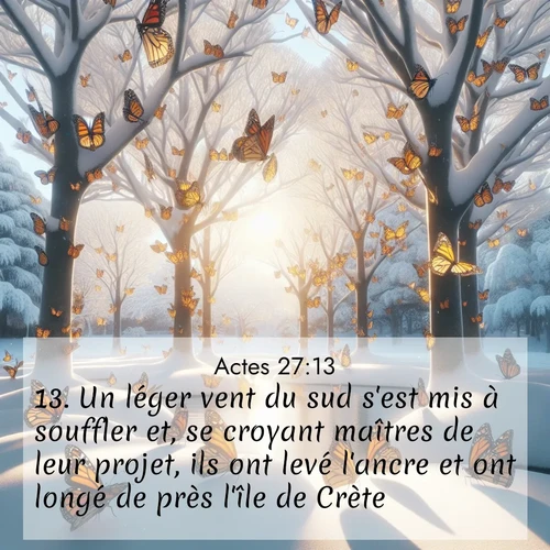 Segond21 Actes  ; image nature: image avec le verset biblique :Un léger vent du sud s&#039;est mis à souffler et, se croyant maîtres de leur projet, ils ont levé l&#039;ancre et ont longé de près l&#039;île de Crète. ;  ; 27:13