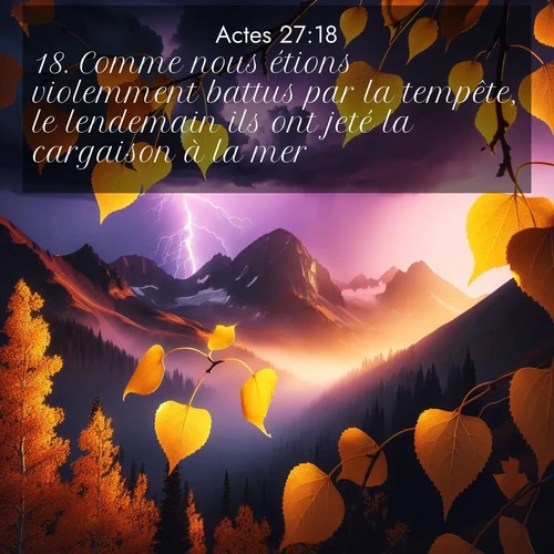 Segond21 Actes  ; image nature: image avec le verset biblique :Comme nous étions violemment battus par la tempête, le lendemain ils ont jeté la cargaison à la mer, ;  ; 27:18