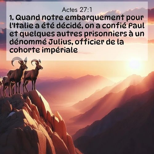 Segond21 Actes  ; image nature: image avec le verset biblique :Quand notre embarquement pour l&#039;Italie a été décidé, on a confié Paul et quelques autres prisonniers à un dénommé Julius, officier de la cohorte impériale. ;  ; 27:1