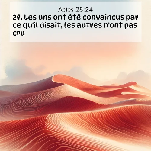 Segond21 Actes  ; image nature: image avec le verset biblique :Les uns ont été convaincus par ce qu&#039;il disait, les autres n&#039;ont pas cru. ;  ; 28:24