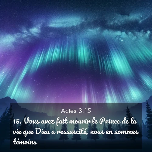 Segond21 Actes  ; image nature: image avec le verset biblique :Vous avez fait mourir le Prince de la vie que Dieu a ressuscité, nous en sommes témoins. ;  ; 3:15