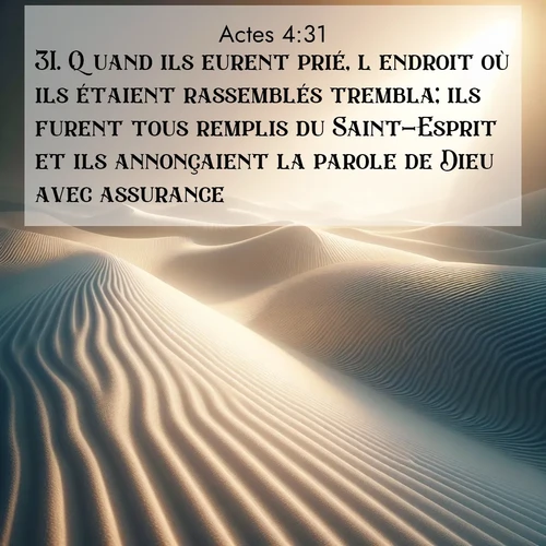 Segond21 Actes  ; image nature: image avec le verset biblique :Quand ils eurent prié, l&#039;endroit où ils étaient rassemblés trembla; ils furent tous remplis du Saint-Esprit et ils annonçaient la parole de Dieu avec assurance. ;  ; 4:31