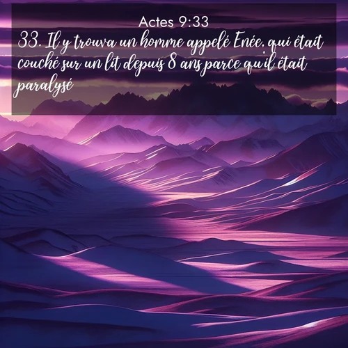 Segond21 Actes  ; image nature: image avec le verset biblique :Il y trouva un homme appelé Enée, qui était couché sur un lit depuis 8 ans parce qu&#039;il était paralysé. ;  ; 9:33