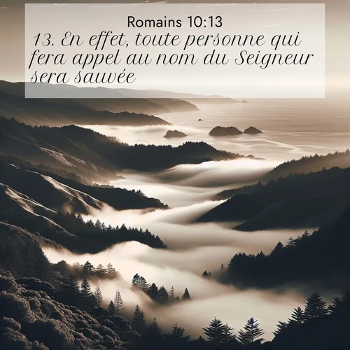 Segond21 Romains  ; image nature: image avec le verset biblique :En effet, toute personne qui fera appel au nom du Seigneur sera sauvée. ;  ; 10:13