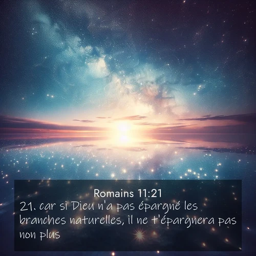 Segond21 Romains  ; image nature: image avec le verset biblique :car si Dieu n&#039;a pas épargné les branches naturelles, il ne t&#039;épargnera pas non plus. ;  ; 11:21
