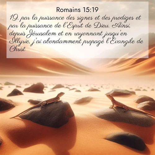 Segond21 Romains  ; image nature: image avec le verset biblique :par la puissance des signes et des prodiges et par la puissance de l&#039;Esprit de Dieu. Ainsi, depuis Jérusalem et en rayonnant jusqu&#039;en Illyrie, j&#039;ai abondamment propagé l&#039;Evangile de Christ. ;  ; 15:19