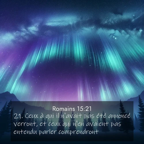 Segond21 Romains  ; image nature: image avec le verset biblique :Ceux à qui il n&#039;avait pas été annoncé verront, et ceux qui n&#039;en avaient pas entendu parler comprendront. ;  ; 15:21