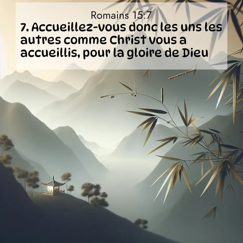Segond21 Romains  ; image nature: image avec le verset biblique :Accueillez-vous donc les uns les autres comme Christ vous a accueillis, pour la gloire de Dieu. ;  ; 15:7