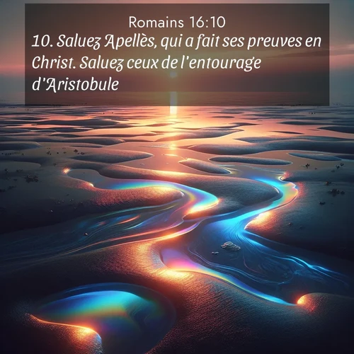 Segond21 Romains  ; image nature: image avec le verset biblique :Saluez Apellès, qui a fait ses preuves en Christ. Saluez ceux de l&#039;entourage d&#039;Aristobule. ;  ; 16:10