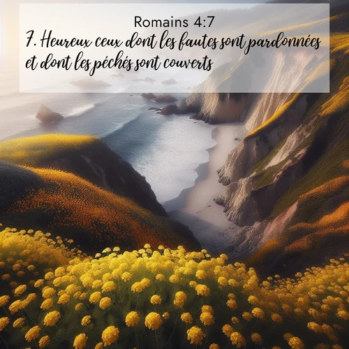 Segond21 Romains  ; image nature: image avec le verset biblique :Heureux ceux dont les fautes sont pardonnées et dont les péchés sont couverts, ;  ; 4:7