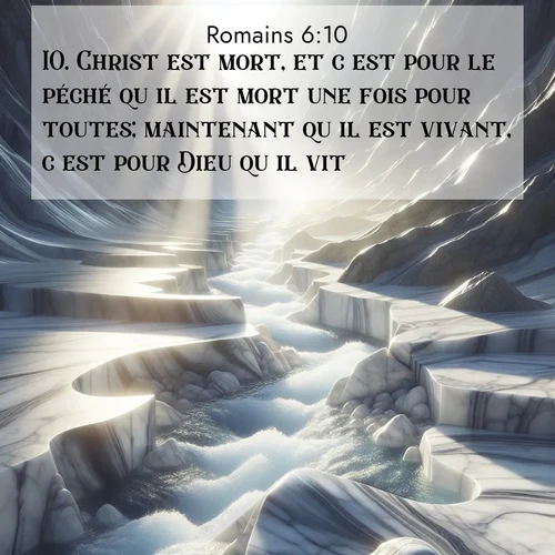 Segond21 Romains  ; image nature: image avec le verset biblique :Christ est mort, et c&#039;est pour le péché qu&#039;il est mort une fois pour toutes; maintenant qu&#039;il est vivant, c&#039;est pour Dieu qu&#039;il vit. ;  ; 6:10
