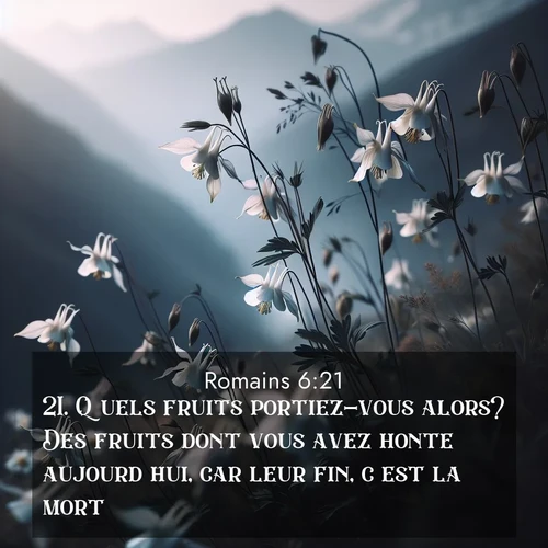 Segond21 Romains  ; image nature: image avec le verset biblique :Quels fruits portiez-vous alors? Des fruits dont vous avez honte aujourd&#039;hui, car leur fin, c&#039;est la mort. ;  ; 6:21