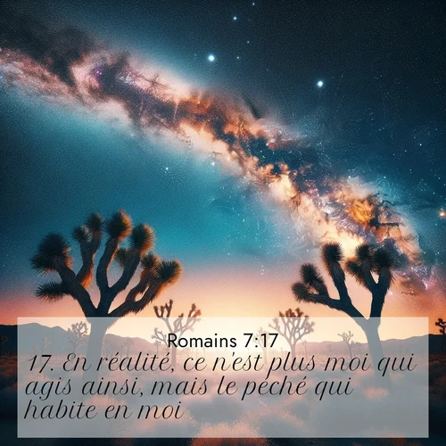 Segond21 Romains  ; image nature: image avec le verset biblique :En réalité, ce n&#039;est plus moi qui agis ainsi, mais le péché qui habite en moi. ;  ; 7:17