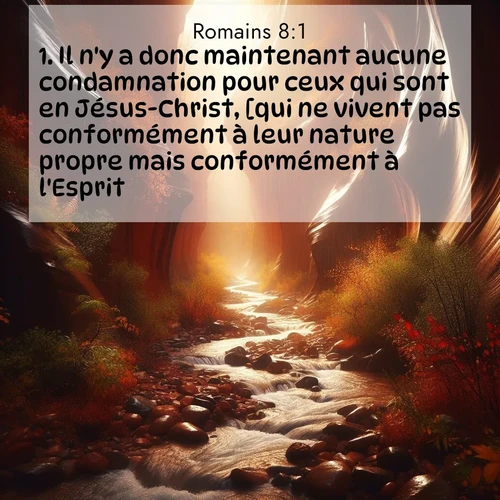 Segond21 Romains  ; image nature: image avec le verset biblique :Il n&#039;y a donc maintenant aucune condamnation pour ceux qui sont en Jésus-Christ, [qui ne vivent pas conformément à leur nature propre mais conformément à l&#039;Esprit]. ;  ; 8:1