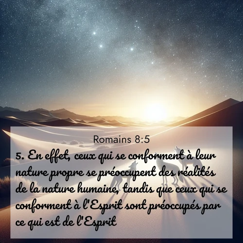 Segond21 Romains  ; image nature: image avec le verset biblique :En effet, ceux qui se conforment à leur nature propre se préoccupent des réalités de la nature humaine, tandis que ceux qui se conforment à l&#039;Esprit sont préoccupés par ce qui est de l&#039;Esprit. ;  ; 8:5