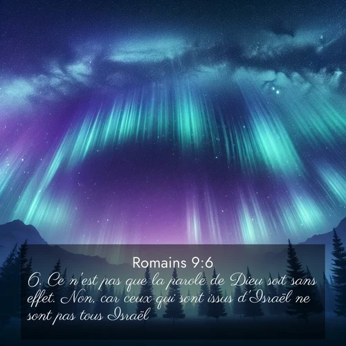 Segond21 Romains  ; image nature: image avec le verset biblique :Ce n&#039;est pas que la parole de Dieu soit sans effet. Non, car ceux qui sont issus d&#039;Israël ne sont pas tous Israël, ;  ; 9:6