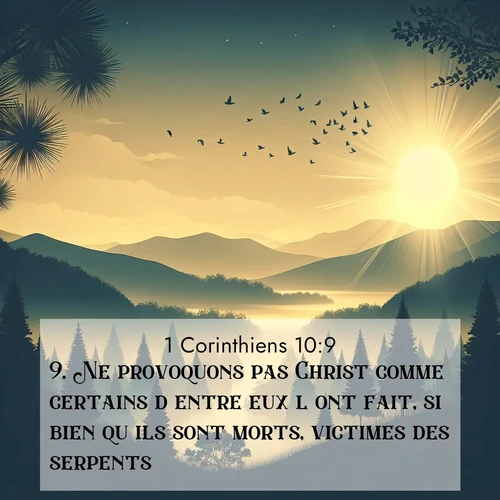 Segond21 1 Corinthiens  ; image nature: image avec le verset biblique :Ne provoquons pas Christ comme certains d&#039;entre eux l&#039;ont fait, si bien qu&#039;ils sont morts, victimes des serpents. ;  ; 10:9
