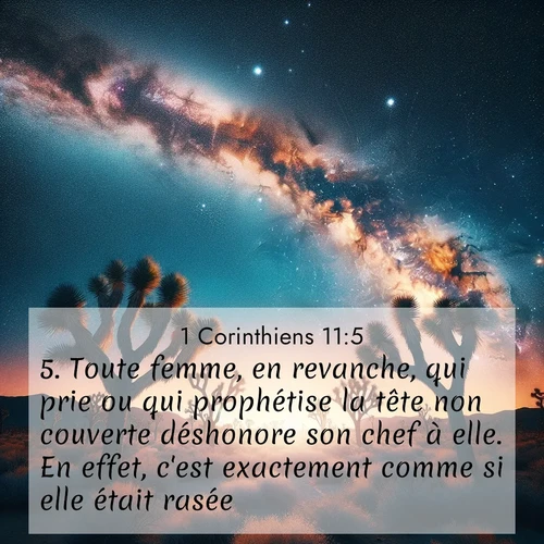 Segond21 1 Corinthiens  ; image nature: image avec le verset biblique :Toute femme, en revanche, qui prie ou qui prophétise la tête non couverte déshonore son chef à elle. En effet, c&#039;est exactement comme si elle était rasée. ;  ; 11:5